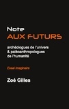 Zoé Gilles - Note aux futurs archéologues de l'univers et aux paléoanthropologues de l'humanité.