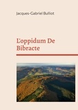 Jacques-Gabriel Bulliot - L'oppidum De Bibracte - Mythes, archéologie, et légendes d'un site gaulois.