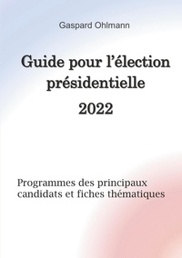 Gaspard Ohlmann - Guide pour l'élection présidentielle 2022 - Programmes des principaux candidats et fiches thématiques.