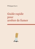 Philippe Korn - Guide rapide pour arrêter de fumer - Deux semaines pour vous libérer.