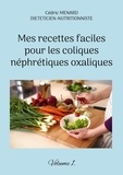 Cédric Menard - Mes recettes faciles pour les coliques néphrétiques oxaliques - Volume 1.