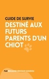 Benjamin Hincelin-Goudou - Guide de survie : destiné aux futurs parents d'un chiot.