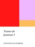 Gustave Flaubert - Textes de jeunesse - Tome I.