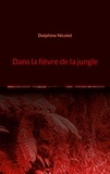 Delphine Nicolet - Dans la fièvre de la jungle.