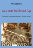 Alain Lequien - Au coeur du Moyen Age - Dix siècles d'histoire à travers plus d'un millier de mots.