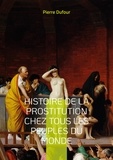 Pierre Dufour - Histoire de la prostitution chez tous les peuples du monde - Depuis l'antiquité la plus reculée jusqu'à nos jours - Tome 1.