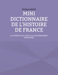 Philippe Bedei - Mini dictionnaire de l'histoire de France - La guerre 39-40, Vichy et le gouvernement provisoire.
