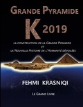 Fehmi Krasniqi - Grande Pyramide K 2019 - La construction de la Grande Pyramide et la Nouvelle Histoire de l'Humanité dévoilées. Le grand livre..