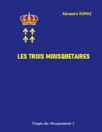 Alexandre Dumas - Trilogie des Mousquetaires  : Les trois mousquetaires.