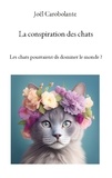 Joël Carobolante - La conspiration des chats - Les chats pourraient-ils dominer le monde ?.