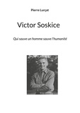 Pierre Lurçat - Victor Soskice - Qui sauve un homme sauve l'humanité.