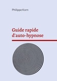 Philippe Korn - Guide rapide d'auto-hypnose.