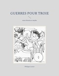 Philippe Lenoir - Guerres pour Troie - Entre histoire et mythe.