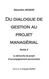 Alexandre Jacques - Du dialogue de gestion au projet managérial - Volume 2, La démarche de projet d'accompagnement personnalisé.