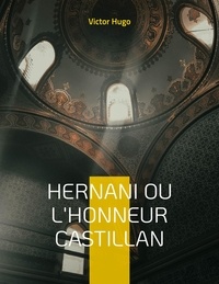 Victor Hugo - Hernani ou l'Honneur castillan.