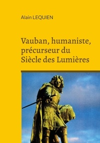 Alain Lequien - Vauban, humaniste, précurseur du Siècle des Lumières.