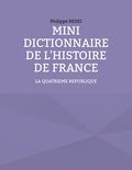 Philippe Bedei - Mini dictionnaire de l'Histoire de France - La quatrième république.