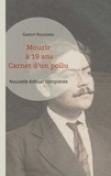 Gaston Rousseau - Mourir à 19 ans - Carnet d'un poilu (nouvelle édition complétée).