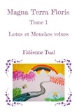 Fabienne Tual - Magna Terra Floris Tome 1 : Lotus et Mouches velues.