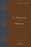 Matthieu Lelièvre - La Théologie de Wesley.