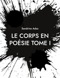 Sandrine Adso - Le Corps en Poésie Tome 1 : .