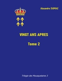 Alexandre Dumas - La Trilogie des Mousquetaires Tome 2 : Vingt ans après.