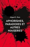 Miguel S. Ruiz - Aphorismes, paradoxes et autres niaiseries.