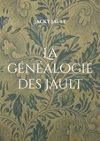 Jacky Jault - La généalogie des Jault - Quatre siècles de lignage nivernais.