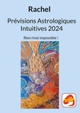 Rachel Levy - Prévisions Astrologiques Intuitives 2024 - Rien n'est impossible !.