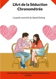 Jérémy Morin - L'Art de la Séduction Chronométrée - Le guide essentiel du Speed Dating.