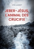 Eric Jugnot - Jeber-Jésus, l'animal des crucifix.