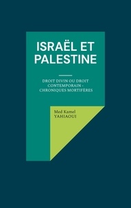 Med Kamel Yahiaoui - Israël et Palestine - Droit Divin ou Droit Contemporain - Chroniques mortifères.