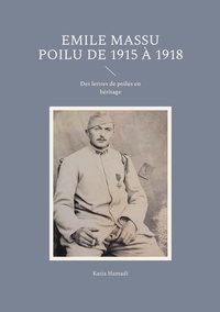 Katia Hamadi - Emile Massu poilu de 1915 à 1918 - Des lettres de poilus en héritage.