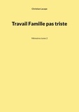 Christian Lacape - Travail, famille, pas triste - Tome 2, Mémoires.