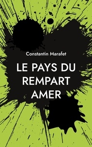 Constantin Marafet - Le pays du rempart amer - Entre exil, prison et amour.
