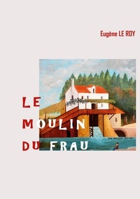 Eugène Le Roy - Le Moulin du Frau.