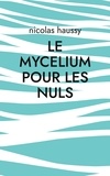 Nicolas Haussy - Le mycelium pour les nuls.