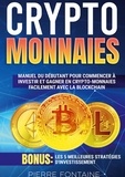 Pierre Fontaine - Cryptomonnaies - Manuel complet du débutant pour commencer à investir et gagner en crypto-monnaies facilement avec la blockchain. Bonus: Les 5 meilleures stratégies d'investissement.