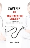 Hans C. Bayer - Avenir du traitement du cancer - La vitamine B17 et la recherche d'un remède.