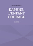 Charles Morsac - Daphné, l'enfant courage.