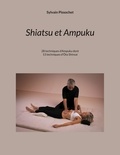Sylvain Pissochet - Shiatsu et Ampuku - SHIATSU &amp; AMPUKU 28 techniques d'Ampuku dont 13 techniques d'Ota Shinsai.