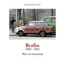 Jean-François Noël - Berlin 1988/1991 - Mur ou tournant.