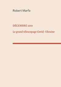 Robert Marfa - Décembre 2019 - Le Grand Télescopage : Covid - Ukraine.