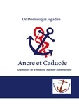 Dominique Jégaden - Ancre et Caducée - Une histoire de la médecine maritime contemporaine.