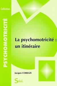 Jacques Corraze - La psychomotricité : un itinéraire.