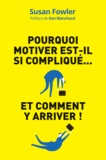 Susan Fowler - Pourquoi motiver est-il si compliqué... et comment y arriver ! - La science de la motivation : une démarche inédite pour diriger, stimuler et impliquer vos salariés.