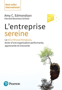 Amy C. Edmondson - L'entreprise sereine - La sécurité psychologique, levier d'une organisation performante, apprenante et innovante.