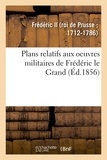 Ii Frederic - Plans relatifs aux oeuvres militaires de Frédéric le Grand, réimprimés sur les planches originales.