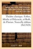 Jean Racine - Théâtre classique. Esther, Athalie et Polyeucte, et Ruth, de Florian. Nouvelle édition.
