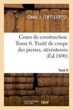 J. Chaix - Cours de construction. Tome 6. Traité de coupe des pierres, stéréotomie.